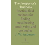 The Prospector's Handbook: Practical field methods for finding metal-bearing sands, veins, and ore bodies