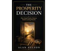 The Prosperity Decision: How Small Daily Choices Build Lasting Wealth