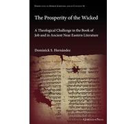 The Prosperity of the Wicked: A Theological Challenge in the Book of Job and in Ancient Near Eastern Literature: 36 (Perspectives on Hebrew Scriptures and its Contexts)