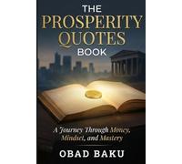 The Prosperity Quotes Book: A Journey Through Money, Mindset, and Mastery