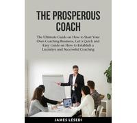 The Prosperous Coach: The Ultimate Guide on How to Start Your Own Coaching Busin