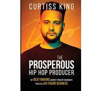 The Prosperous Hip Hop Producer: My Beat-Making Journey from My Grandma's Patio to a Six-Figure Business: Volume 2 (The Prosperous Series)