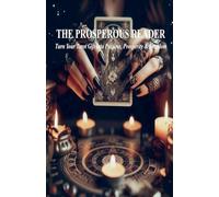 THE PROSPEROUS READER Turn Your Tarot Gift into Purpose, Prosperity & Freedom