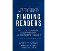 The Prosperous Writer's Guide to Finding Readers: Build Your Author Brand, Raise Your Profile, and Find Readers to Delight: Volume 4