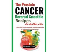 The Prostate CANCER Reversal Smoothie Recipes For the Older Men: Quick and Easy 20 Latest Smoothie Recipes to Manage Prostate Cancer