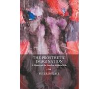The Prosthetic Imagination: A History of the Novel as Artificial Life