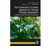 The Protection of Green Spaces for Climate Change Adaptation: Planning Systems, Policies and Instruments (Routledge Research in Planning and Urban Design)