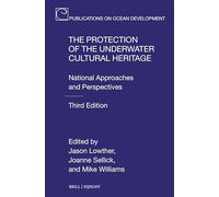 The Protection of the Underwater Cultural Heritage: National Approaches and Perspectives - Third Edition: 104 (Publications on Ocean Development)