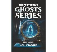 The PROTECTIVE Ghost Series: Ari, The Little Girl (THE PROTECTIVE GHOSTS SERIES)