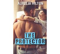 The Protector: A Hot & Steamy Aurelia Hilton's Romance Short Novel Book 27