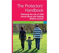 The Protectors' Handbook: Reducing the Risk of Child Sexual Abuse and Helping Children Recover