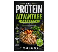 The Protein Advantage Cookbook: High-Protein Recipes for Fat Loss, Muscle Growth, and Sustained Energy