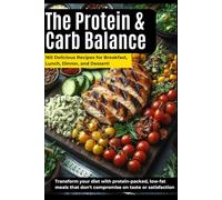 The Protein & Carb Balance: 160 Delicious Recipes for Breakfast, Lunch, Dinner, and Dessert (The Protein & Carb Balance Cookbook)