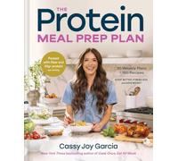 The Protein Meal Prep Plan: 30 Weekly Plans + 180 Recipes to Eat Better, Stress Less, and Save Money (Packed with Fiber and 35g+ Protein Per Serving)