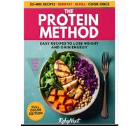 THE PROTEIN METHOD: EASY RECIPES TO LOSE WEIGHT AND GAIN ENERGY: High-Protein, Low-Carb Recipes with a 30-Day Meal Plan to Burn Fat, Stay Full, and Save Time