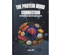 THE PROTEIN MIND CONNECTION How or What You Eat Builds the Brain You Live In Great Tips for Longevity and Mental Health: For Adults and Seniors