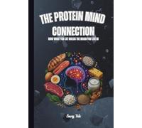 THE PROTEIN MIND CONNECTION How or What You Eat Builds the Brain You Live In Great Tips for Longevity and Mental Health: For Adults and Seniors