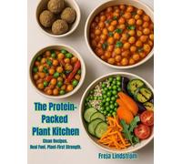 The Protein-Packed Plant Kitchen: Clean Recipes. Real Fuel. Plant-First Strength.
