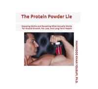 The Protein Powder Lie: Exposing Myths and Revealing What Actually Works for Muscle Growth, Fat Loss, and Long-Term Health