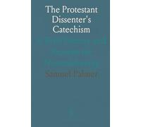The Protestant Dissenter's Catechism: A Brief History and Reasons for Nonconformity