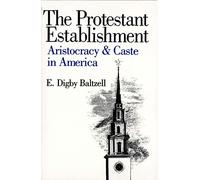 The Protestant Establishment: Aristocracy and Caste in America (Aristocracy & Caste in America) (Aristocracy & Caste in America)