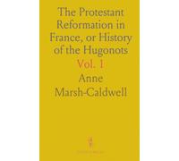The Protestant Reformation in France, or History of the Hugonots