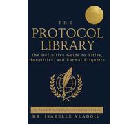The Protocol Library: The Definitive Guide to Titles, Honorifics, and Formal Etiquette