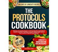 The Protocols Cookbook: 365 Days of Longevity Recipes & a 120-Day Meal Plan Inspired By Dr. Andrew Huberman’s Teachings to Support Healthy Aging, Improve Brain Function & Optimize Body Wellness