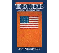 The Proud Decades: America in War and Peace, 1941-1960