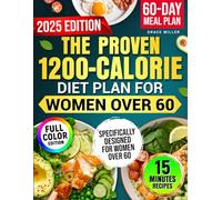 The Proven 1200-Calorie Diet Plan for Women Over 60: A Foolproof 60-Day Meal Plan with Quick, Easy and Affordable Recipes Ready in 15 Minutes to Shed Pounds and Look Younger Without Starving