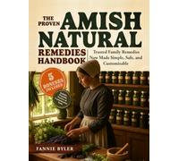 The Proven Amish Natural Remedies Handbook: A Beginner-Friendly Family Guide with DIY Healing Recipes and Safe, Trusted Herbal Cures to Achieve True Medical Freedom Without Complexity or Chemicals