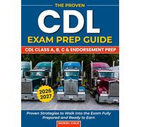 The Proven CDL Exam Prep Guide: A Practical Study Manual With Practice Tests, CDL Class A, B, C & Endorsement Prep, and Proven Strategies to Walk Into the Exam Fully Prepared and Ready to Earn