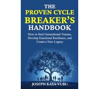 The Proven Cycle Breaker’s Handbook: How to Heal Generational Trauma, Develop Emotional Resilience, and Create a New Legacy