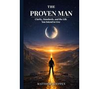 The Proven Man: Clarity, Standards, and the Life You Intend to Live