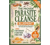 The Proven Parasite Cleanse Blueprint: A Structured Protocol with Daily Meal Plans, Checklists, and Remedies Rooted in Herbalist Tradition to Flush Parasites, Detox Your Gut, and Take Control Again