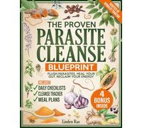 The Proven Parasite Cleanse Blueprint: A Structured Protocol with Daily Meal Plans, Checklists, and Remedies Rooted in Herbalist Tradition to Flush Parasites, Detox Your Gut, and Take Control Again