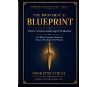 The Proverbs 31 Blueprint: Prayer, Provision & Production A 9-Week Formation Manual for Women Who Build with Wisdom (Swordfire Formation System)