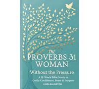 The Proverbs 31 Woman - Without the Pressure: A 12-W ible Study in Godly Confidence, Peace & Purpose