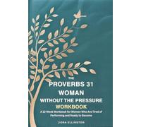 The Proverbs 31 Woman Without the Pressure: A 12-Week Workbook for Women Who Are Tired of Performing and Ready to Become-Revised Edition