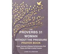 The Proverbs 31 Woman Without the Pressure: A Devotional Prayer Journey to Release Perfectionism, Find Peace, and Walk in Godly Purpose