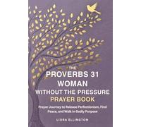 The Proverbs 31 Woman Without the Pressure: A Devotional Prayer Journey to Release Perfectionism, Find Peace, and Walk in Godly Purpose