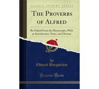 The Proverbs of Alfred: Re-Edited From the Manuscripts, With an Introduction, Notes, and Glossary (Classic Reprint)
