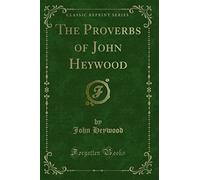 The Proverbs of John Heywood (Classic Reprint)