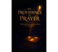 The Providence Of Prayer: The Splendor of His Glory