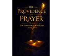 The Providence Of Prayer: The Splendor of His Glory