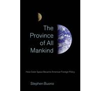 The Province of All Mankind: How Outer Space Became American Foreign Policy