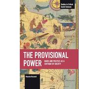 The Provisional Power: Marx and Politics as a Critique of Society (Studies in Critical Social Sciences)