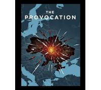 The Provocation: Unmasking the Origins of the Ukraine War