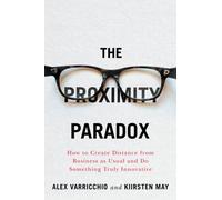 The Proximity Paradox : How to Create Distance From Business As Usual And Do Something Truly Innovative