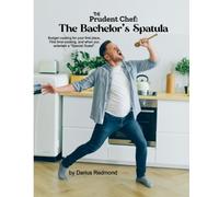 The Prudent Chef: The Bachelor's Spatula: Budget Cooking for Your First Place, First Time Cooking, and when you entertain a Special Guest